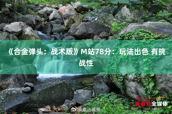 《合金弹头：战术版》M站78分：玩法出色 有挑战性